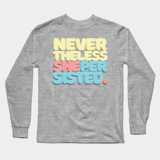 Nevertheless, She Persisted - Typographic Statement Design #2 Long Sleeve T-Shirt by DankFutura